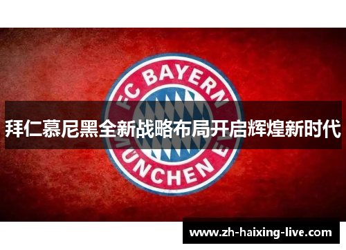 拜仁慕尼黑全新战略布局开启辉煌新时代