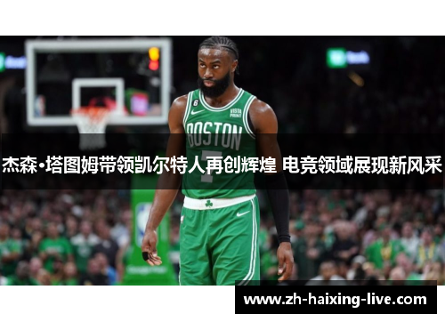 杰森·塔图姆带领凯尔特人再创辉煌 电竞领域展现新风采